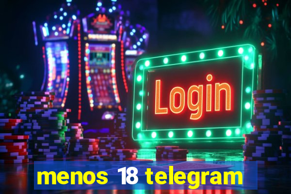 menos 18 telegram